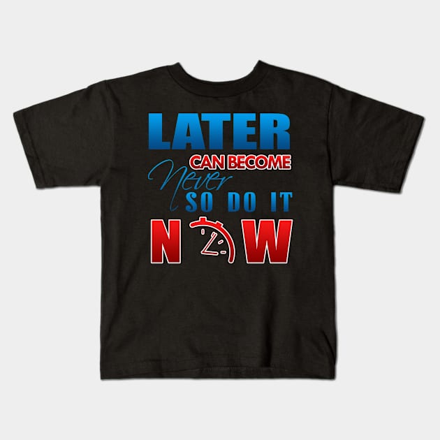 Later can become never so do it now Kids T-Shirt by kamdesigns